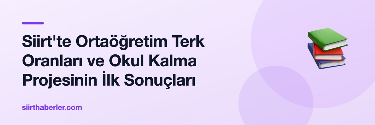 Siirt'te Ortaöğretim Terk Oranları ve Okul Kalma Projesinin İlk Sonuçları